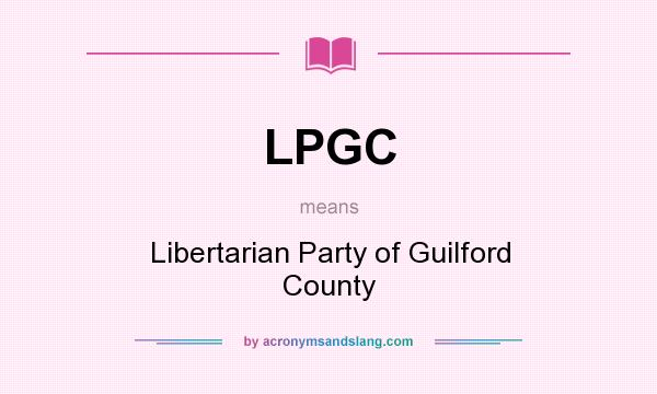 What does LPGC mean? It stands for Libertarian Party of Guilford County