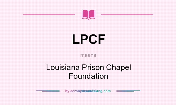 What does LPCF mean? It stands for Louisiana Prison Chapel Foundation