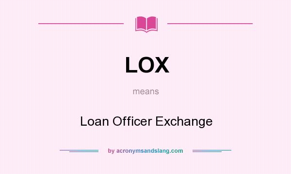 What does LOX mean? It stands for Loan Officer Exchange