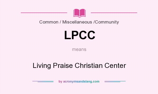 What does LPCC mean? It stands for Living Praise Christian Center