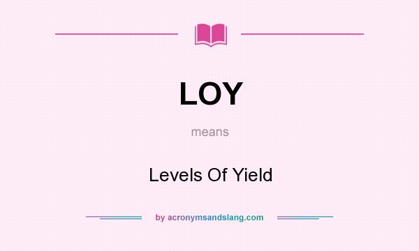 What does LOY mean? It stands for Levels Of Yield