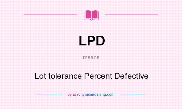 What does LPD mean? It stands for Lot tolerance Percent Defective