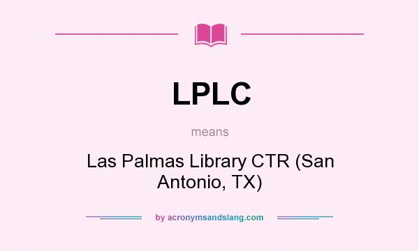 What does LPLC mean? It stands for Las Palmas Library CTR (San Antonio, TX)