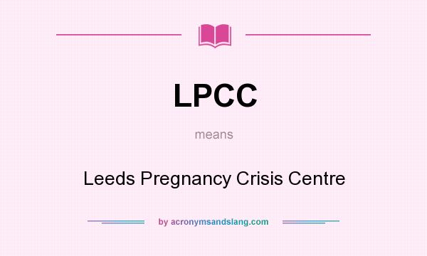 What does LPCC mean? It stands for Leeds Pregnancy Crisis Centre