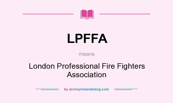 What does LPFFA mean? It stands for London Professional Fire Fighters Association