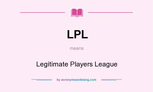 What does LPL mean? It stands for Legitimate Players League