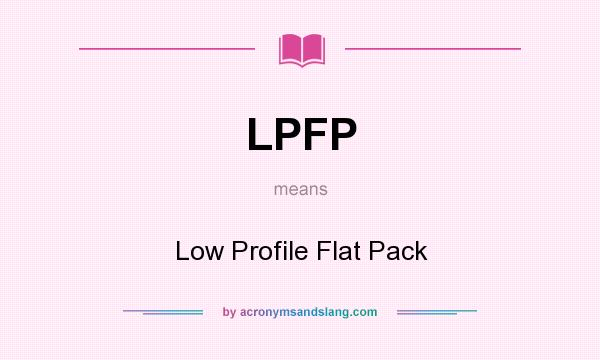 What does LPFP mean? It stands for Low Profile Flat Pack