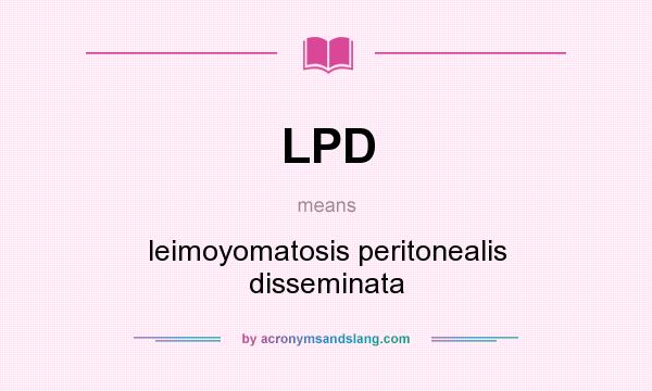 What does LPD mean? It stands for leimoyomatosis peritonealis disseminata