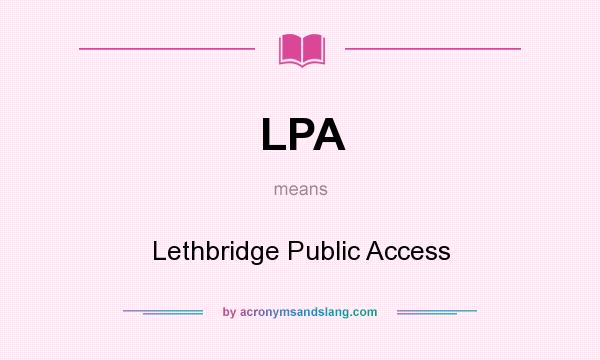 What does LPA mean? It stands for Lethbridge Public Access