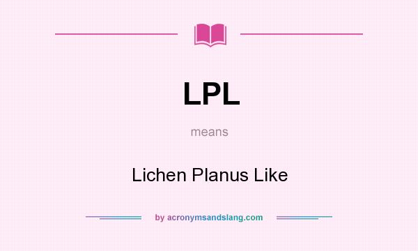 What does LPL mean? It stands for Lichen Planus Like