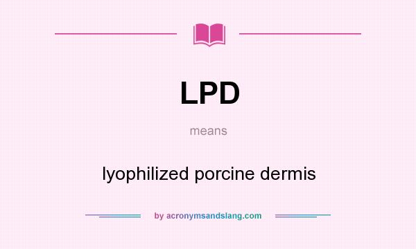 What does LPD mean? It stands for lyophilized porcine dermis