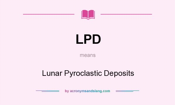 What does LPD mean? It stands for Lunar Pyroclastic Deposits