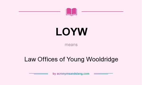 What does LOYW mean? It stands for Law Offices of Young Wooldridge