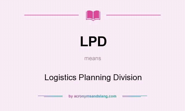 What does LPD mean? It stands for Logistics Planning Division