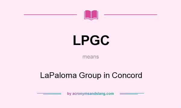 What does LPGC mean? It stands for LaPaloma Group in Concord