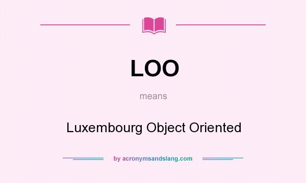 What does LOO mean? It stands for Luxembourg Object Oriented
