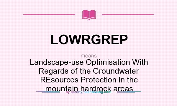 What does LOWRGREP mean? It stands for Landscape-use Optimisation With Regards of the Groundwater REsources Protection in the mountain hardrock areas