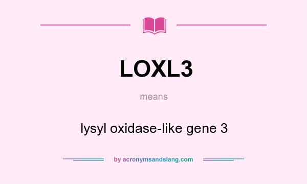 What does LOXL3 mean? It stands for lysyl oxidase-like gene 3