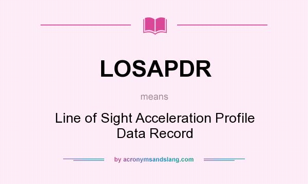 What does LOSAPDR mean? It stands for Line of Sight Acceleration Profile Data Record