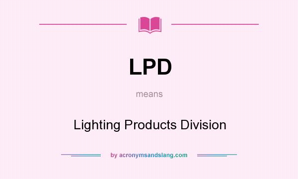 What does LPD mean? It stands for Lighting Products Division