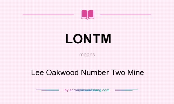 What does LONTM mean? It stands for Lee Oakwood Number Two Mine
