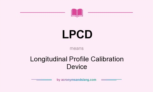 What does LPCD mean? It stands for Longitudinal Profile Calibration Device