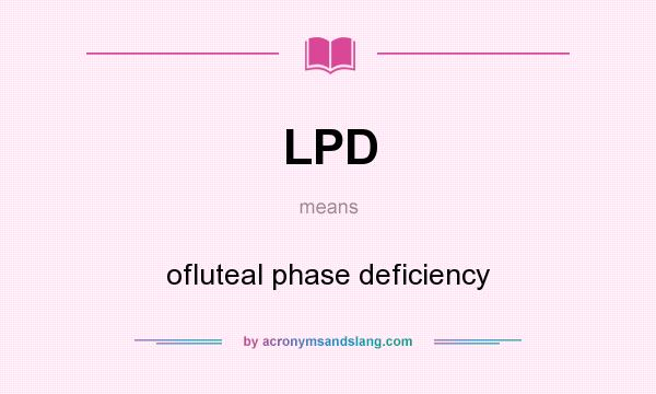 What does LPD mean? It stands for ofluteal phase deficiency