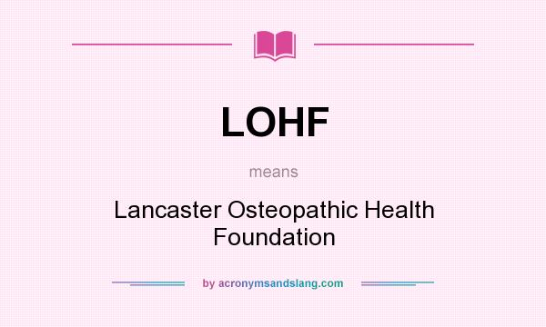 What does LOHF mean? It stands for Lancaster Osteopathic Health Foundation