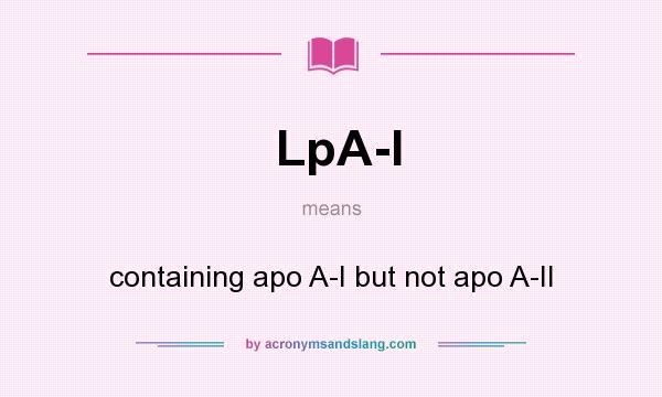 What does LpA-I mean? It stands for containing apo A-I but not apo A-II