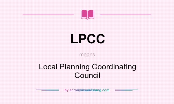 What does LPCC mean? It stands for Local Planning Coordinating Council