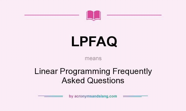 What does LPFAQ mean? It stands for Linear Programming Frequently Asked Questions