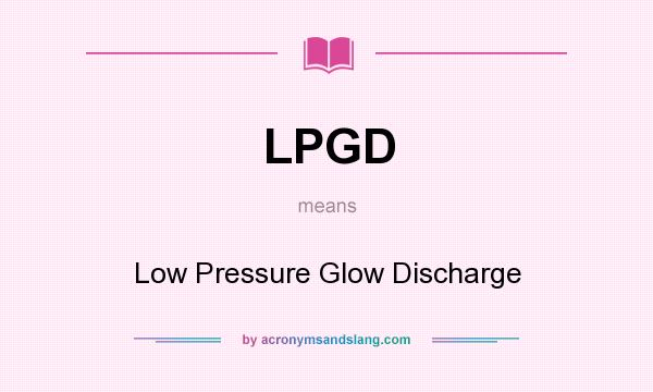 What does LPGD mean? It stands for Low Pressure Glow Discharge