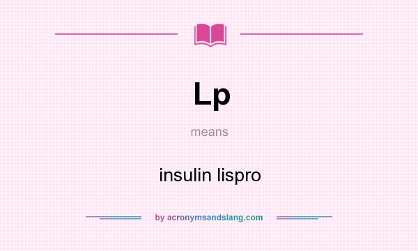 What does Lp mean? It stands for insulin lispro