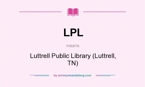 What does LPL mean? It stands for Luttrell Public Library (Luttrell, TN)