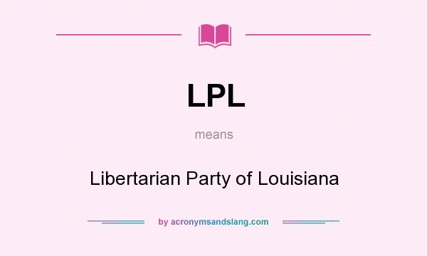 What does LPL mean? It stands for Libertarian Party of Louisiana