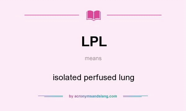 What does LPL mean? It stands for isolated perfused lung