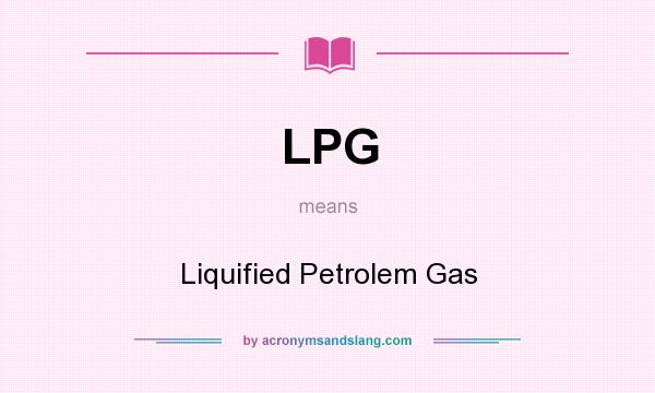 What does LPG mean? It stands for Liquified Petrolem Gas