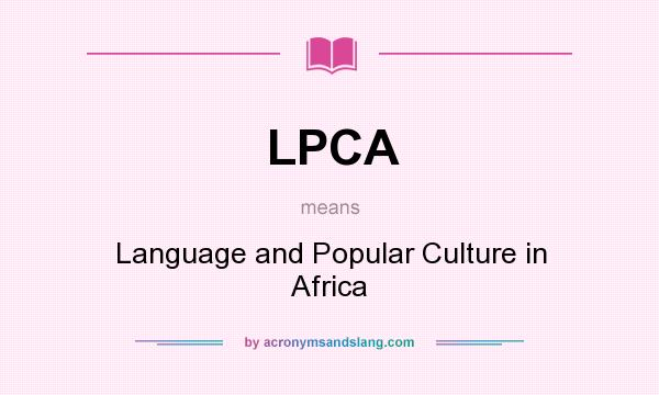 What does LPCA mean? It stands for Language and Popular Culture in Africa