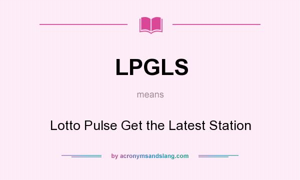 What does LPGLS mean? It stands for Lotto Pulse Get the Latest Station