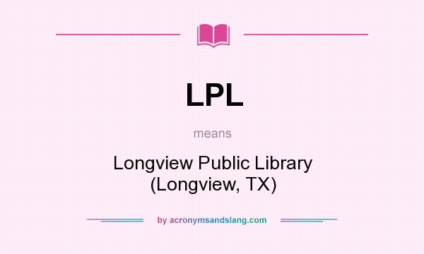 What does LPL mean? It stands for Longview Public Library (Longview, TX)