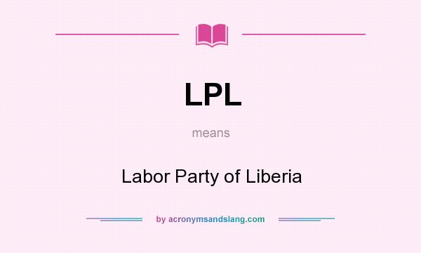 What does LPL mean? It stands for Labor Party of Liberia