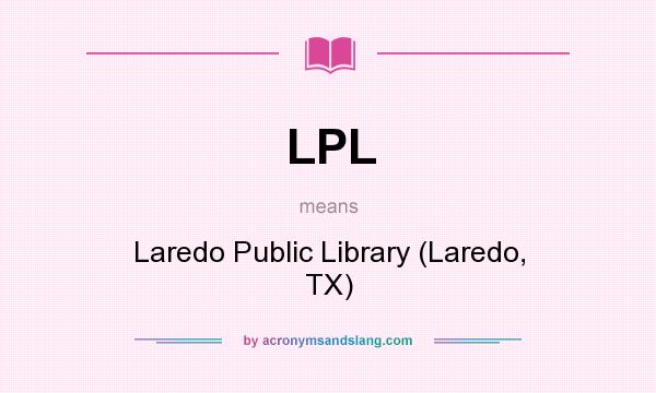 What does LPL mean? It stands for Laredo Public Library (Laredo, TX)