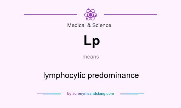 What does Lp mean? It stands for lymphocytic predominance