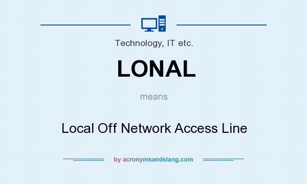 What does LONAL mean? It stands for Local Off Network Access Line