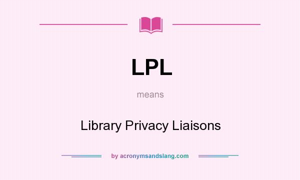 What does LPL mean? It stands for Library Privacy Liaisons