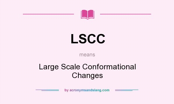 What does LSCC mean? It stands for Large Scale Conformational Changes
