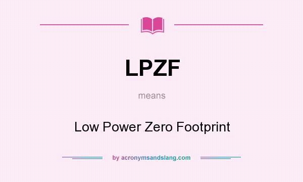 What does LPZF mean? It stands for Low Power Zero Footprint