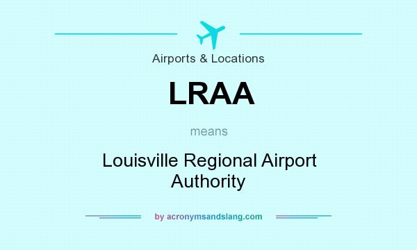 What does LRAA mean? It stands for Louisville Regional Airport Authority
