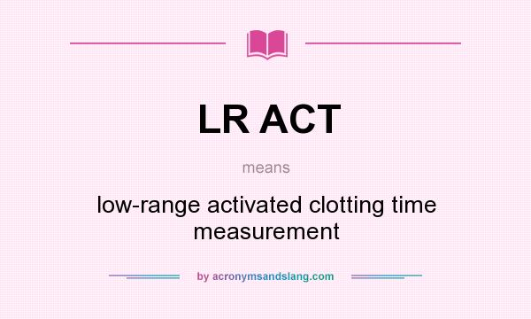 What does LR ACT mean? It stands for low-range activated clotting time measurement
