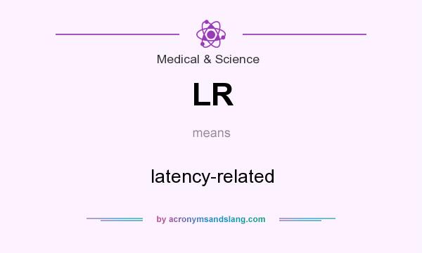 What does LR mean? It stands for latency-related